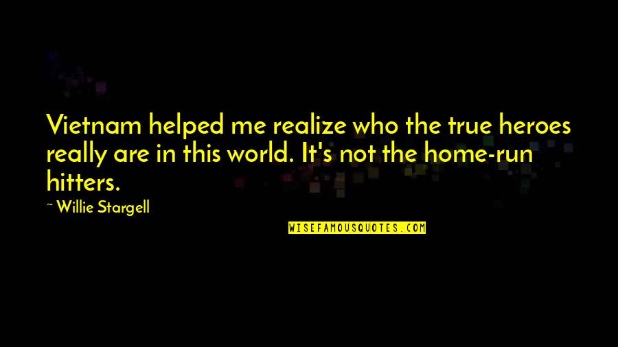 Sina Home Quotes By Willie Stargell: Vietnam helped me realize who the true heroes