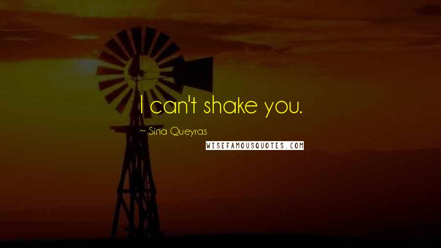 Sina Queyras quotes: I can't shake you.