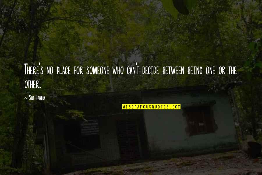 Sinabi Kasingkahulugan Quotes By Sui Ishida: There's no place for someone who can't decide