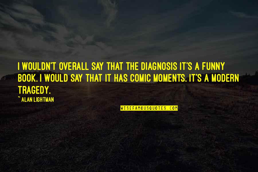Sinacore Drug Quotes By Alan Lightman: I wouldn't overall say that The Diagnosis it's Sinacore Drug Quotes By Alan Lightman: I wouldn't overall say that The Diagnosis it's