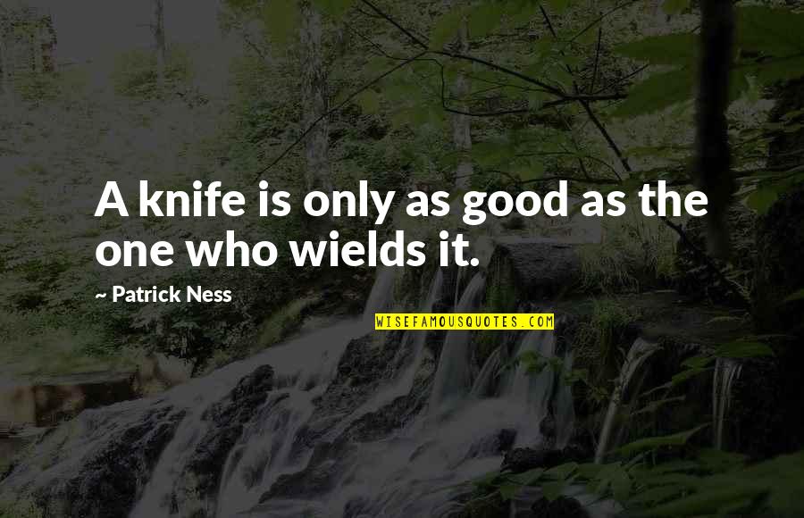 Sinagot Na Ako Quotes By Patrick Ness: A knife is only as good as the