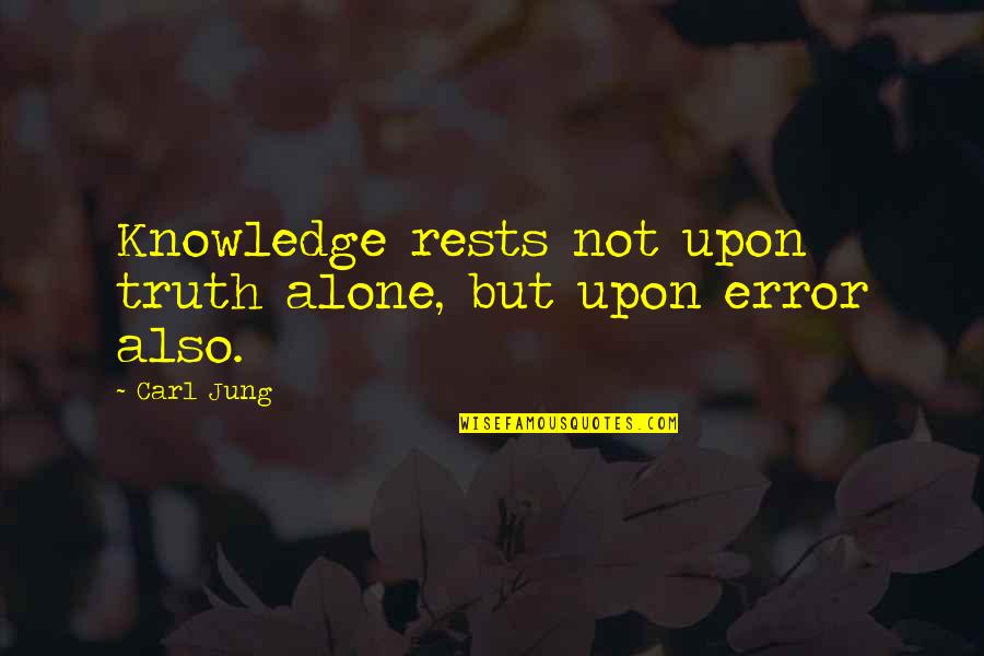Sinahon Quotes By Carl Jung: Knowledge rests not upon truth alone, but upon