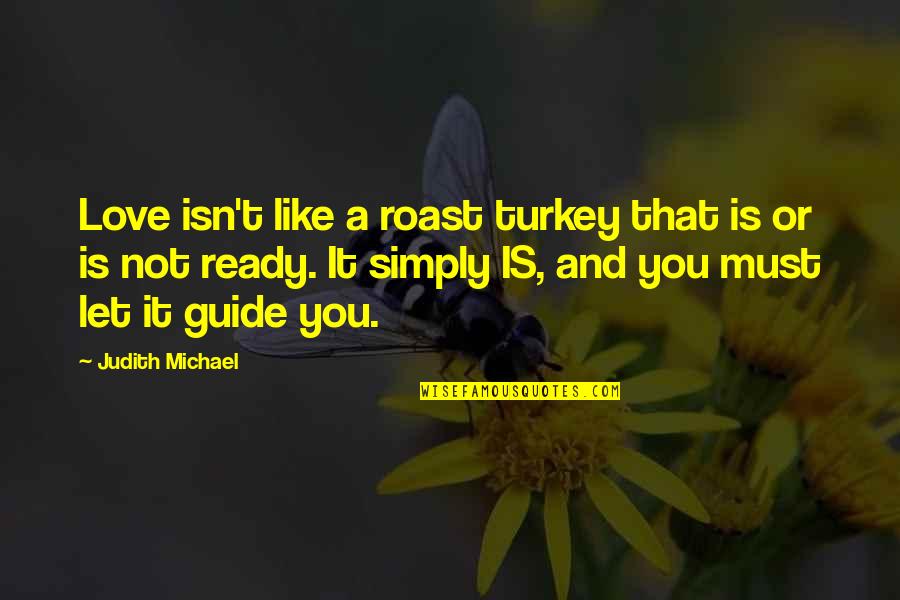 Sinais De Transito Quotes By Judith Michael: Love isn't like a roast turkey that is