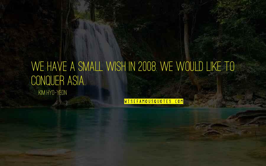 Sinais De Transito Quotes By Kim Hyo-yeon: We have a small wish in 2008. We
