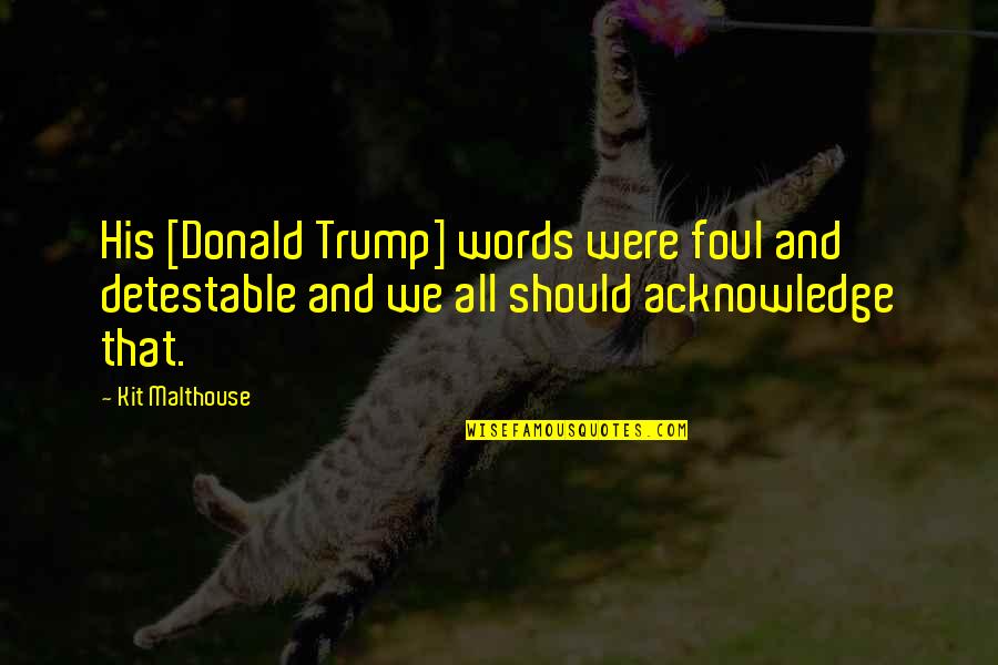Sinais De Transito Quotes By Kit Malthouse: His [Donald Trump] words were foul and detestable