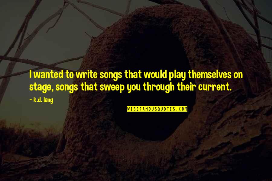 Sinais Matematicos Quotes By K.d. Lang: I wanted to write songs that would play Sinais Matematicos Quotes By K.d. Lang: I wanted to write songs that would play