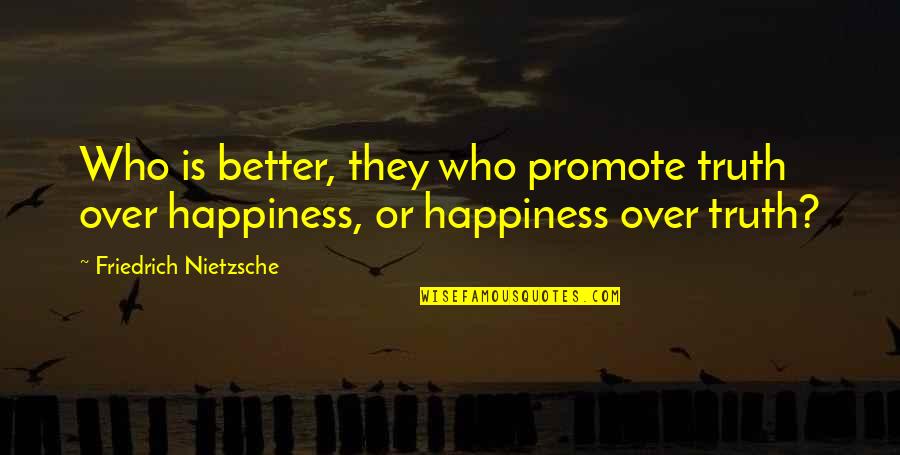 Sinaman Quotes By Friedrich Nietzsche: Who is better, they who promote truth over