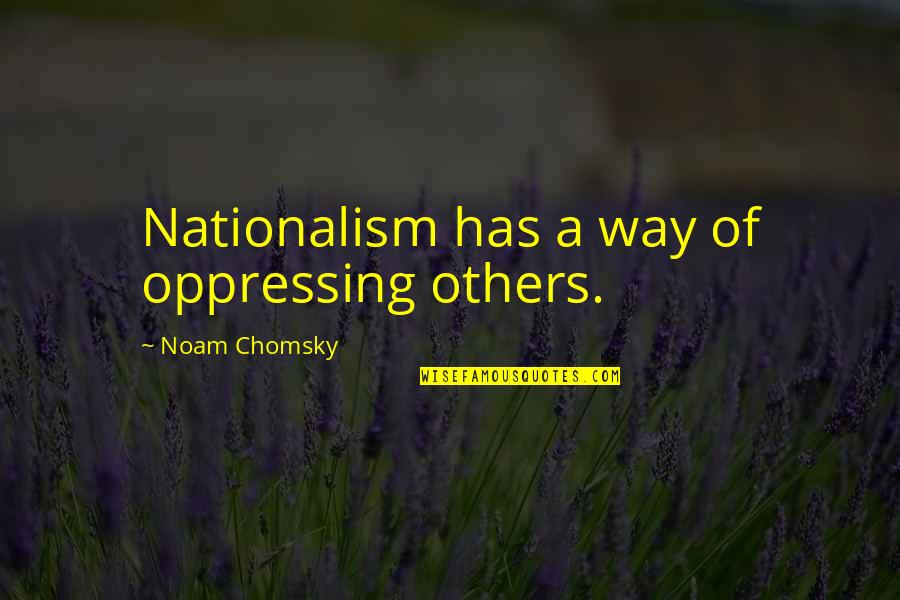 Sinanay Mo Kasi Quotes By Noam Chomsky: Nationalism has a way of oppressing others.