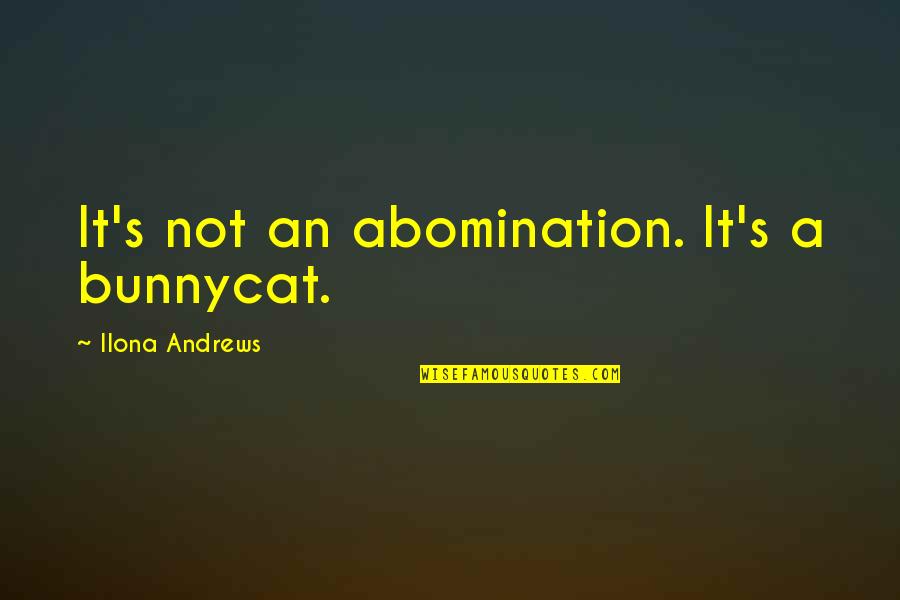 Sinanthropus Latianensis Quotes By Ilona Andrews: It's not an abomination. It's a bunnycat.