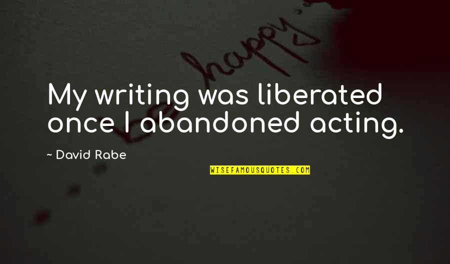 Sinapius Clem Quotes By David Rabe: My writing was liberated once I abandoned acting. Sinapius Clem Quotes By David Rabe: My writing was liberated once I abandoned acting.