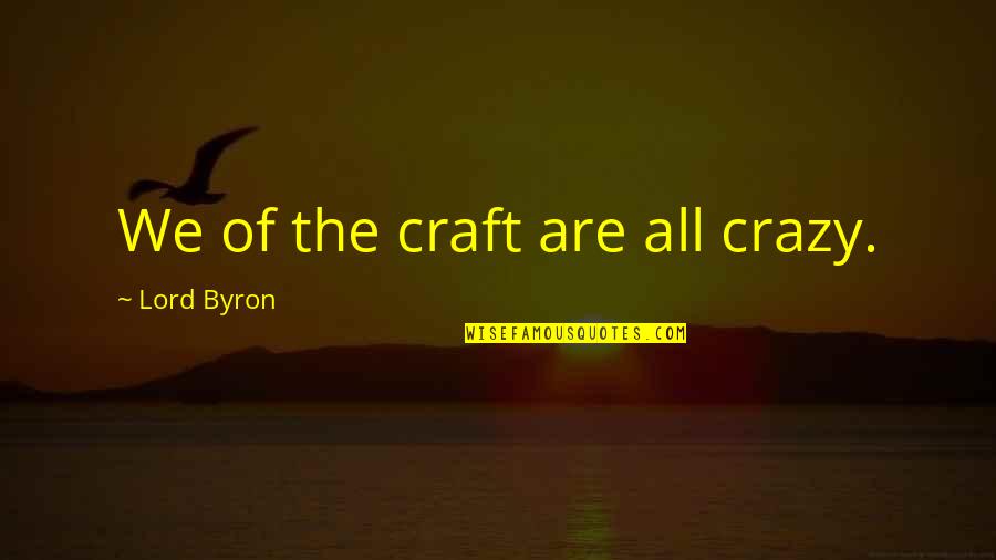 Sinapsis Editura Quotes By Lord Byron: We of the craft are all crazy. Sinapsis Editura Quotes By Lord Byron: We of the craft are all crazy.