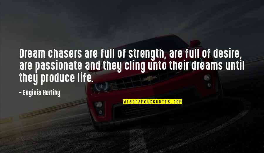 Sinasabi Synonym Quotes By Euginia Herlihy: Dream chasers are full of strength, are full Sinasabi Synonym Quotes By Euginia Herlihy: Dream chasers are full of strength, are full