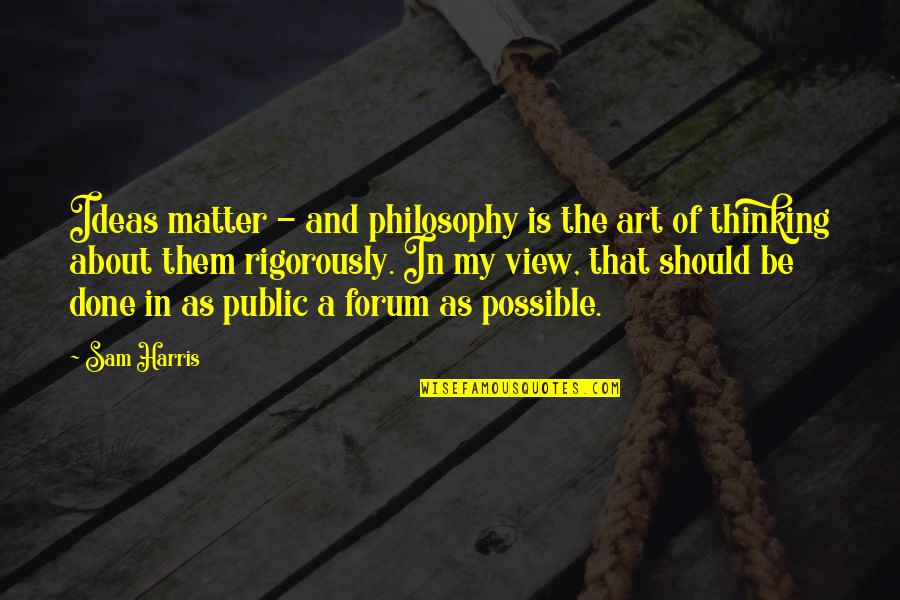 Sinasabing Pinagmulan Quotes By Sam Harris: Ideas matter - and philosophy is the art Sinasabing Pinagmulan Quotes By Sam Harris: Ideas matter - and philosophy is the art