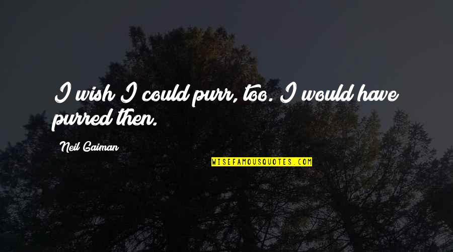 Sinatala Quotes By Neil Gaiman: I wish I could purr, too. I would