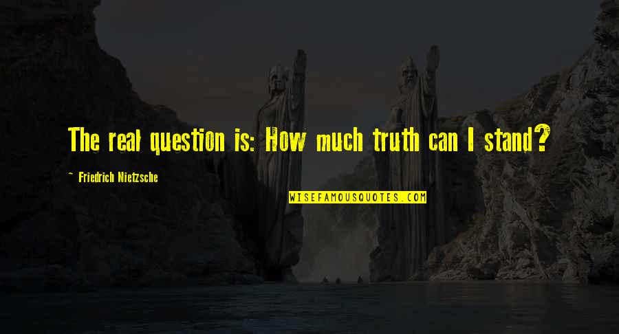 Sinathavar Quotes By Friedrich Nietzsche: The real question is: How much truth can