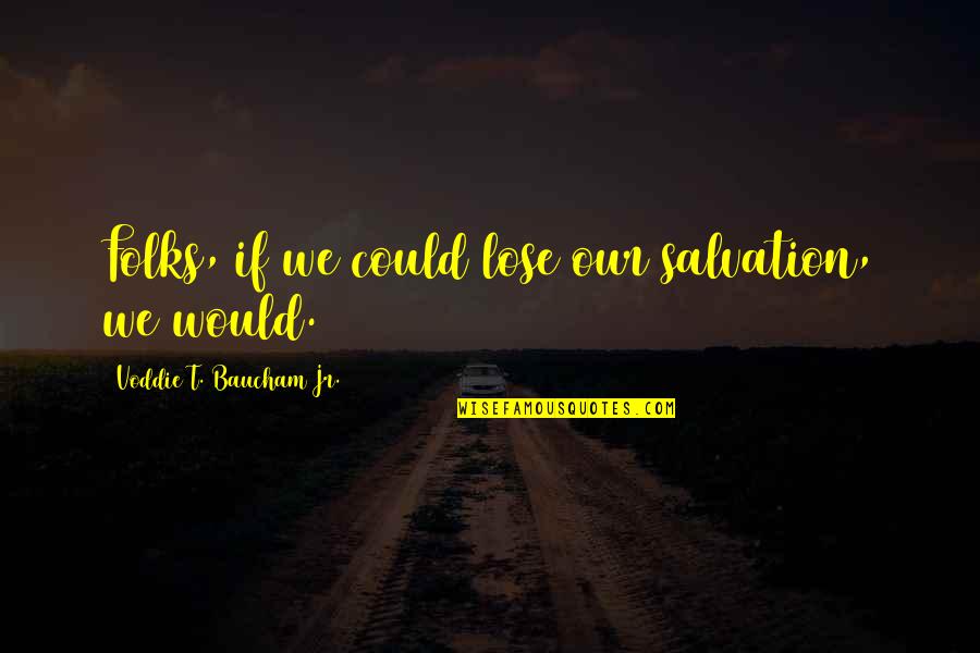 Sinathavar Quotes By Voddie T. Baucham Jr.: Folks, if we could lose our salvation, we Sinathavar Quotes By Voddie T. Baucham Jr.: Folks, if we could lose our salvation, we