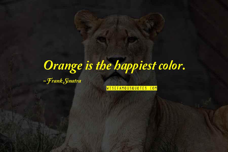 Sinatra Quotes By Frank Sinatra: Orange is the happiest color.