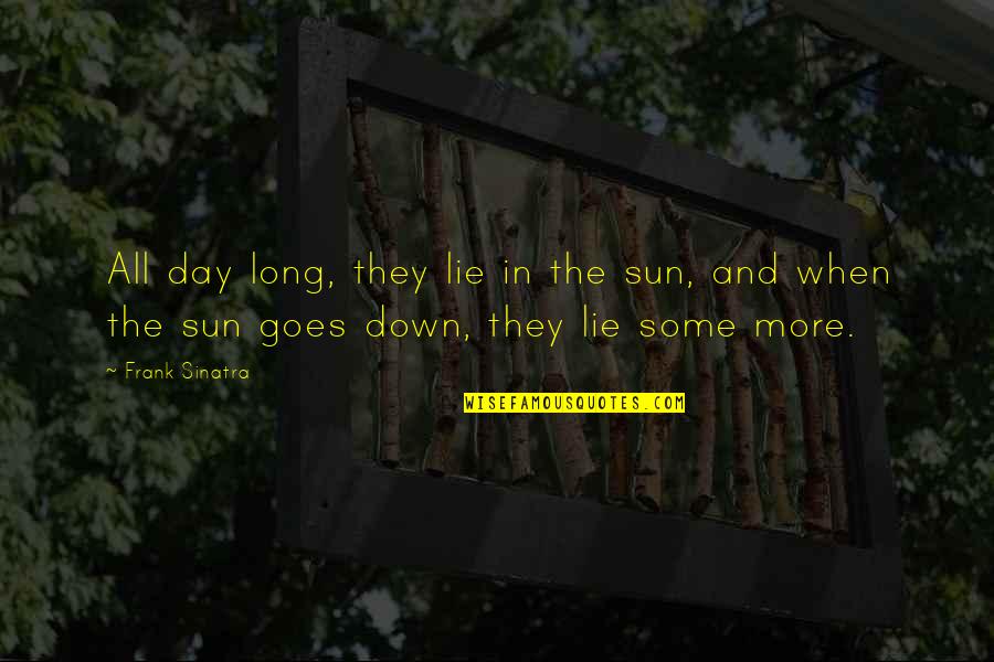 Sinatra Quotes By Frank Sinatra: All day long, they lie in the sun,