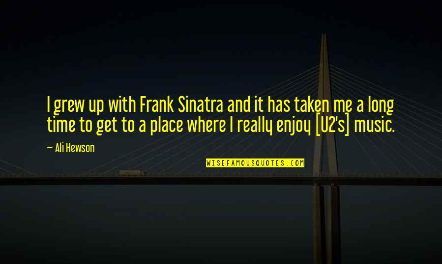 Sinatra's Quotes By Ali Hewson: I grew up with Frank Sinatra and it Sinatra's Quotes By Ali Hewson: I grew up with Frank Sinatra and it