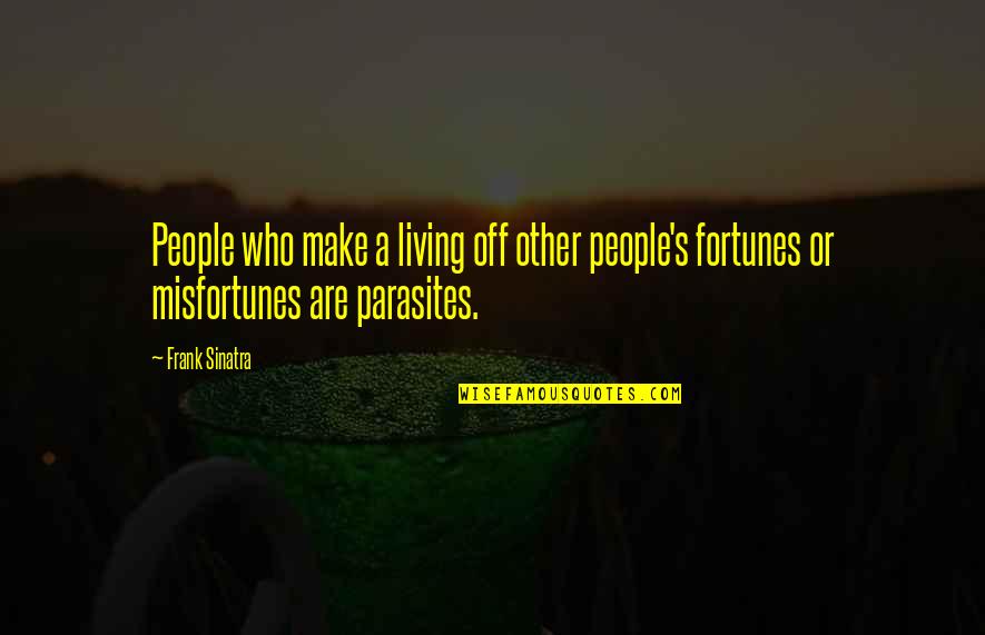 Sinatra's Quotes By Frank Sinatra: People who make a living off other people's