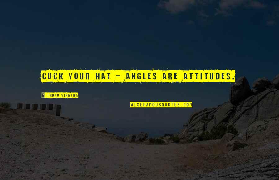 Sinatra's Quotes By Frank Sinatra: Cock your hat - angles are attitudes. Sinatra's Quotes By Frank Sinatra: Cock your hat - angles are attitudes.
