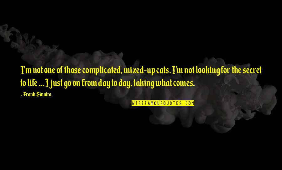 Sinatra's Quotes By Frank Sinatra: I'm not one of those complicated, mixed-up cats. Sinatra's Quotes By Frank Sinatra: I'm not one of those complicated, mixed-up cats.
