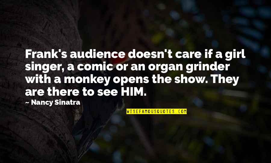 Sinatra's Quotes By Nancy Sinatra: Frank's audience doesn't care if a girl singer, Sinatra's Quotes By Nancy Sinatra: Frank's audience doesn't care if a girl singer,