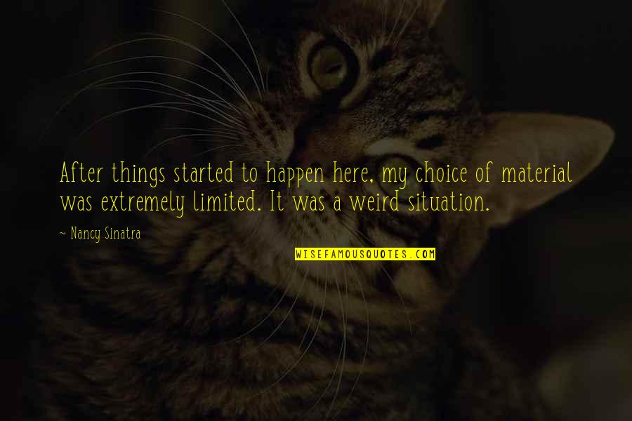 Sinatra's Quotes By Nancy Sinatra: After things started to happen here, my choice Sinatra's Quotes By Nancy Sinatra: After things started to happen here, my choice
