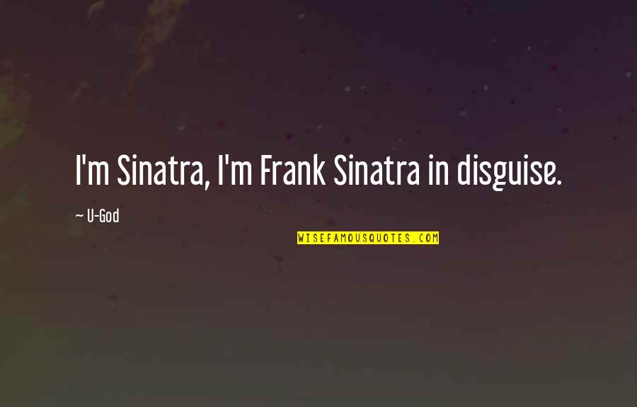 Sinatra's Quotes By U-God: I'm Sinatra, I'm Frank Sinatra in disguise.