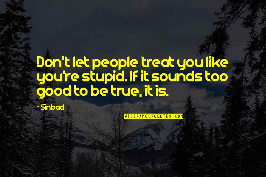 Sinbad Quotes By Sinbad: Don't let people treat you like you're stupid.