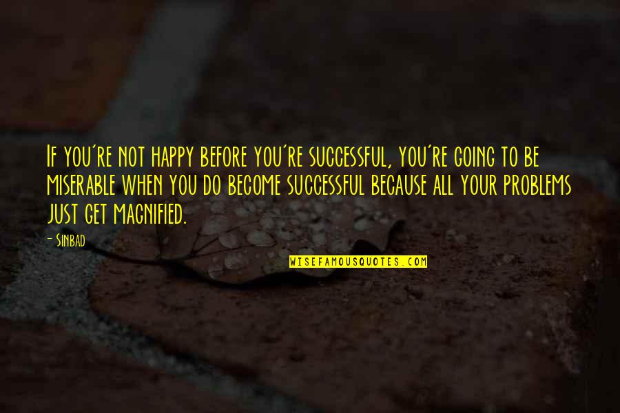 Sinbad Quotes By Sinbad: If you're not happy before you're successful, you're Sinbad Quotes By Sinbad: If you're not happy before you're successful, you're