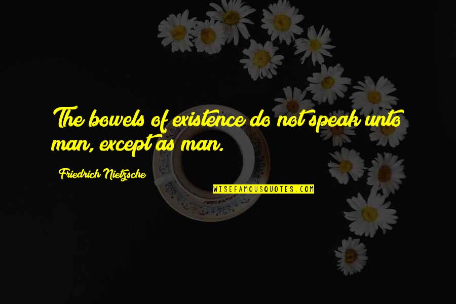 Sinbiotik Quotes By Friedrich Nietzsche: The bowels of existence do not speak unto Sinbiotik Quotes By Friedrich Nietzsche: The bowels of existence do not speak unto