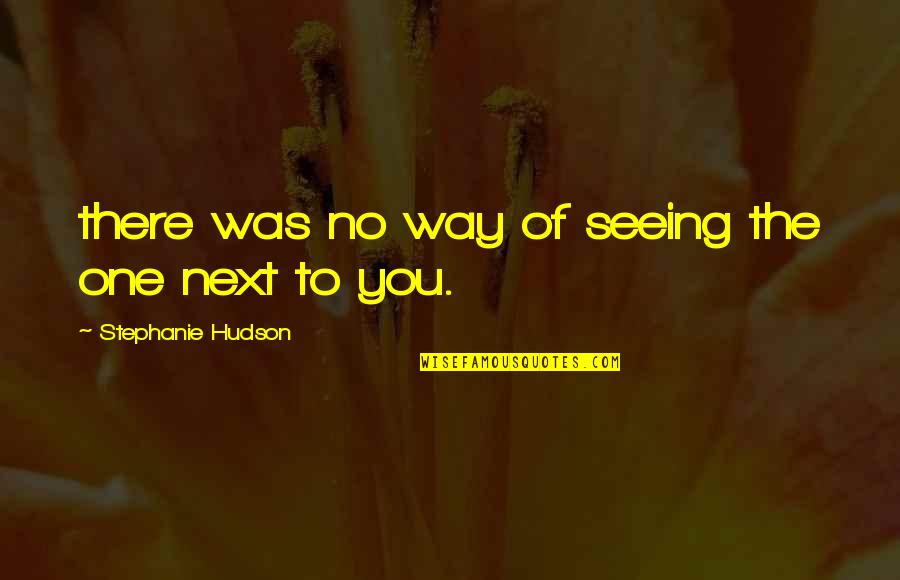 Sinbiotik Quotes By Stephanie Hudson: there was no way of seeing the one Sinbiotik Quotes By Stephanie Hudson: there was no way of seeing the one
