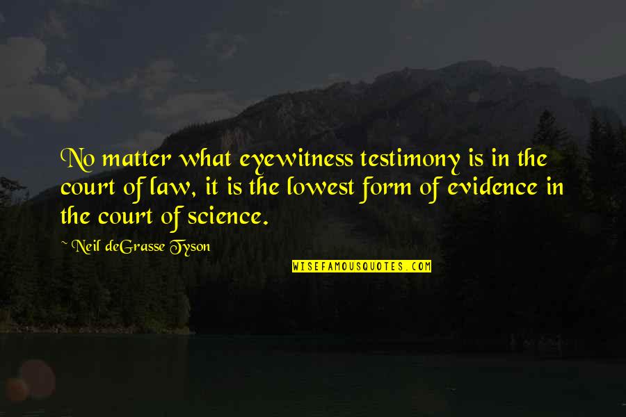 Sincavage Real Estate Quotes By Neil DeGrasse Tyson: No matter what eyewitness testimony is in the