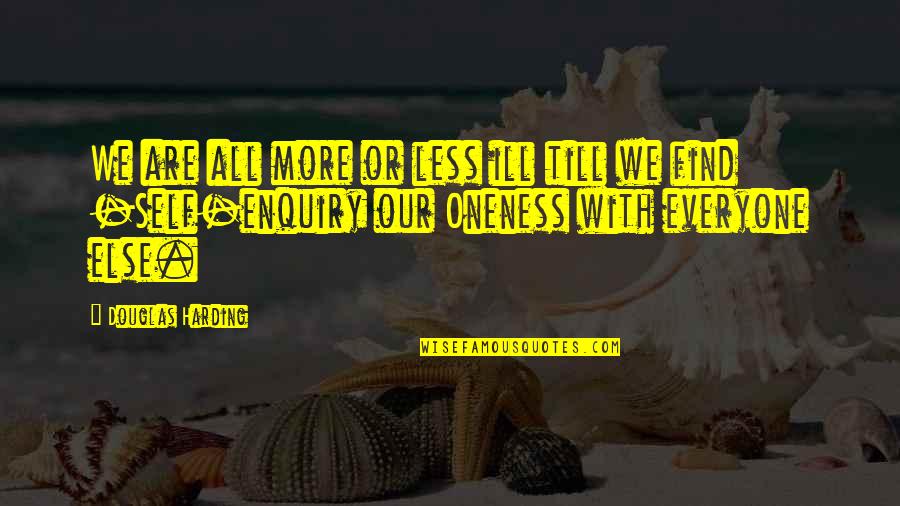 Since 98 Quotes By Douglas Harding: We are all more or less ill till
