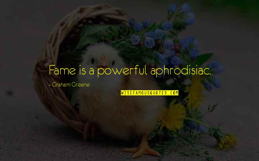 Since 98 Quotes By Graham Greene: Fame is a powerful aphrodisiac.