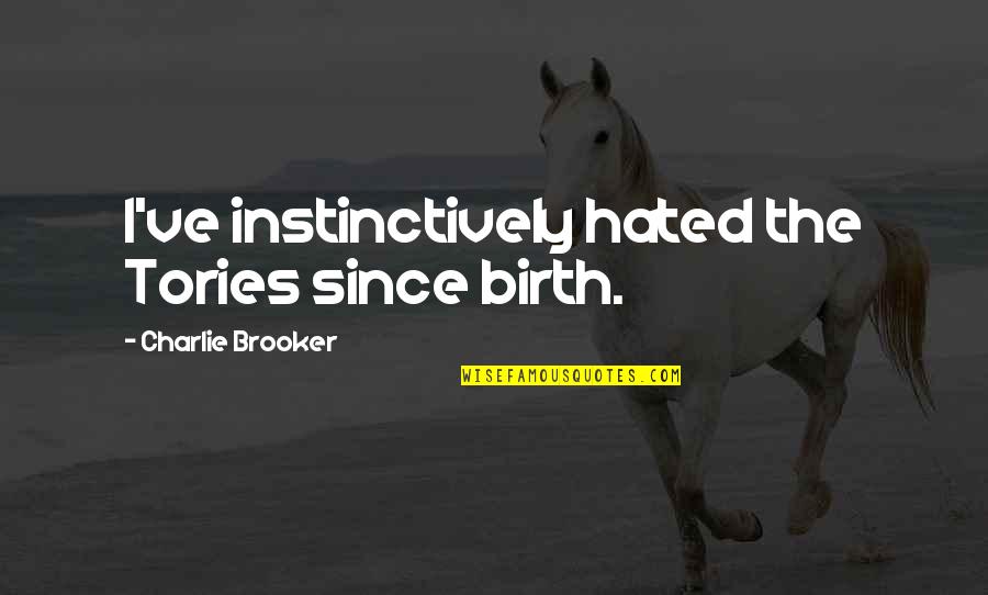 Since Birth Quotes By Charlie Brooker: I've instinctively hated the Tories since birth.