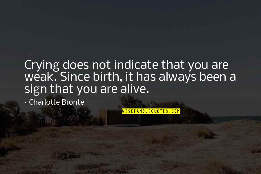 Since Birth Quotes By Charlotte Bronte: Crying does not indicate that you are weak.