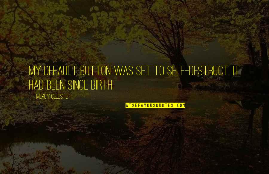 Since Birth Quotes By Mercy Celeste: My default button was set to self-destruct. It