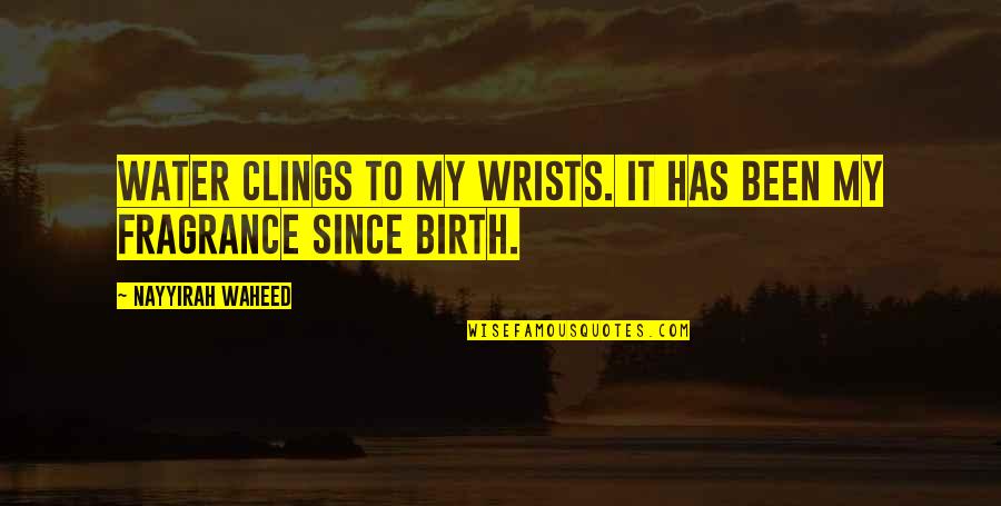 Since Birth Quotes By Nayyirah Waheed: water clings to my wrists. it has been