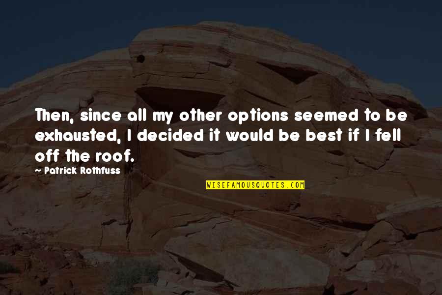 Since I Fell For You Quotes By Patrick Rothfuss: Then, since all my other options seemed to Since I Fell For You Quotes By Patrick Rothfuss: Then, since all my other options seemed to