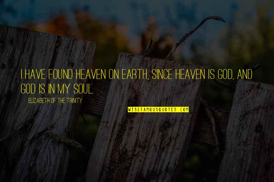 Since I Found You Quotes By Elizabeth Of The Trinity: I have found heaven on earth, since heaven