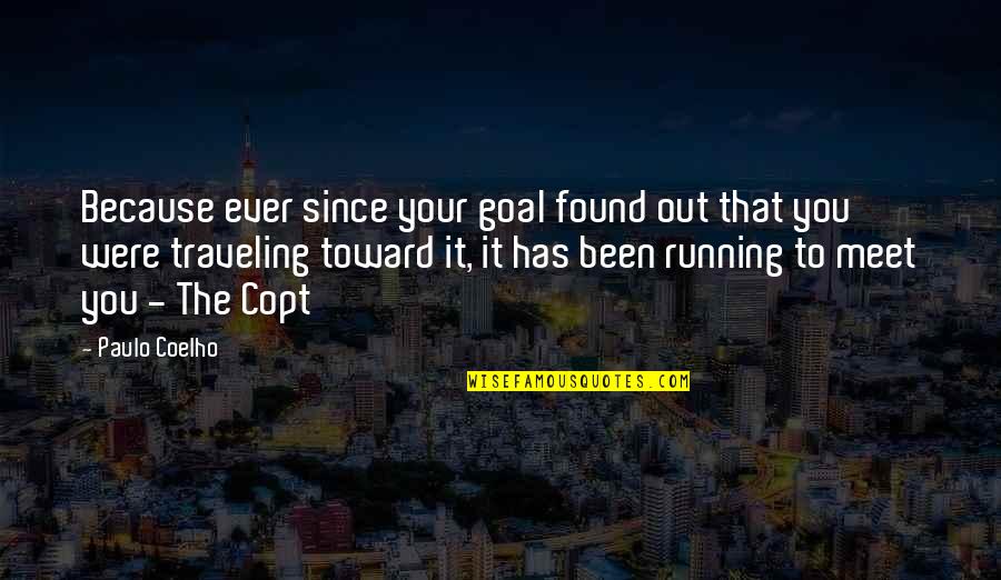 Since I Found You Quotes By Paulo Coelho: Because ever since your goal found out that