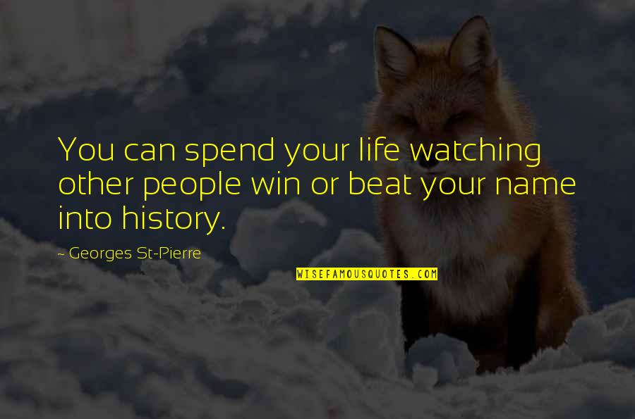 Since I Have Memory Quotes By Georges St-Pierre: You can spend your life watching other people