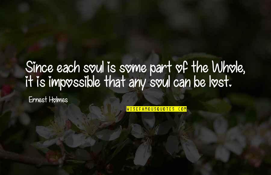 Since I Lost You Quotes By Ernest Holmes: Since each soul is some part of the Since I Lost You Quotes By Ernest Holmes: Since each soul is some part of the
