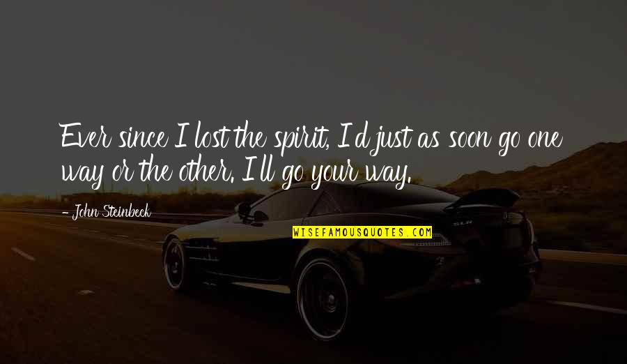 Since I Lost You Quotes By John Steinbeck: Ever since I lost the spirit, I'd just Since I Lost You Quotes By John Steinbeck: Ever since I lost the spirit, I'd just