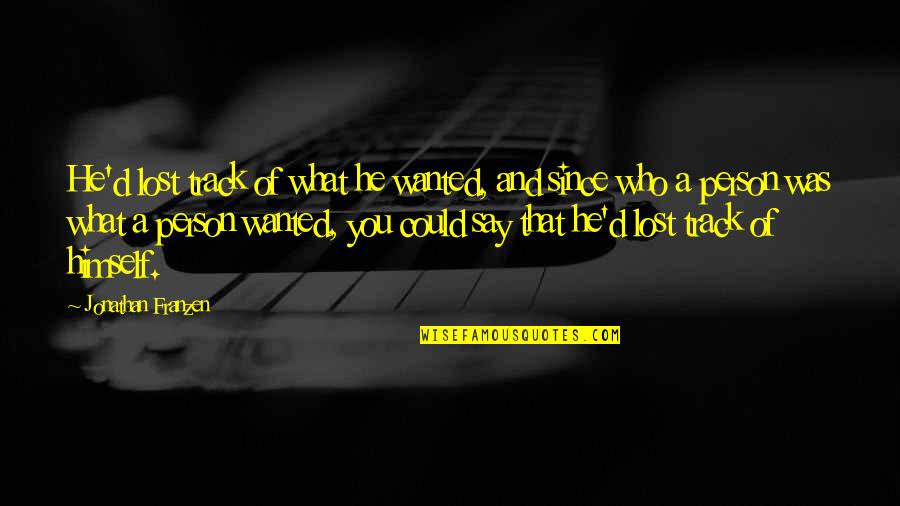 Since I Lost You Quotes By Jonathan Franzen: He'd lost track of what he wanted, and Since I Lost You Quotes By Jonathan Franzen: He'd lost track of what he wanted, and