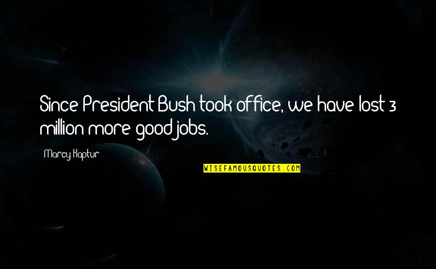 Since I Lost You Quotes By Marcy Kaptur: Since President Bush took office, we have lost