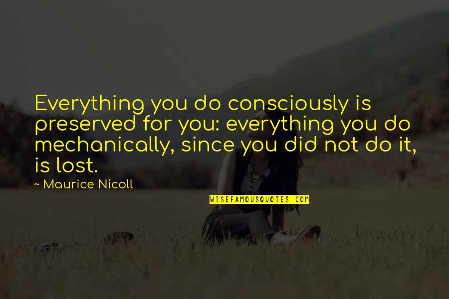 Since I Lost You Quotes By Maurice Nicoll: Everything you do consciously is preserved for you: Since I Lost You Quotes By Maurice Nicoll: Everything you do consciously is preserved for you: