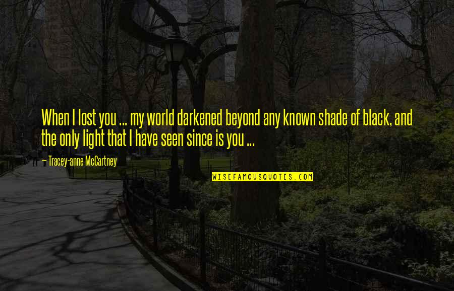 Since I Lost You Quotes By Tracey-anne McCartney: When I lost you ... my world darkened